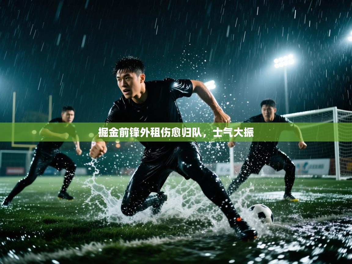 开云体育app投诉-掘金前锋外租伤愈归队,士气大振 第3张