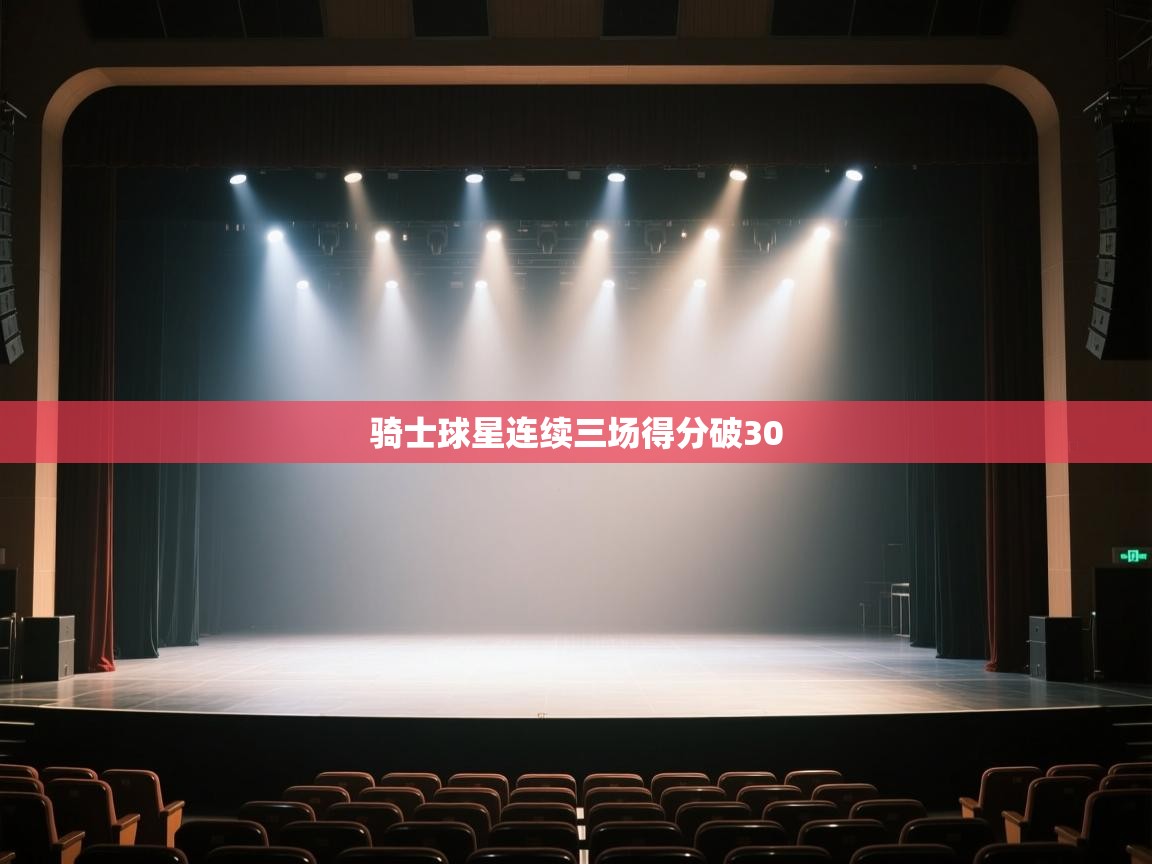 开云体育英文版入口-骑士球星连续三场得分破30  第3张