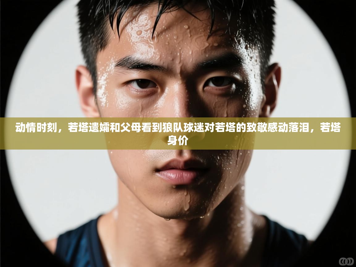 开云体育入口手机版-动情时刻,若塔遗孀和父母看到狼队球迷对若塔的致敬感动落泪,若塔身价 第2张