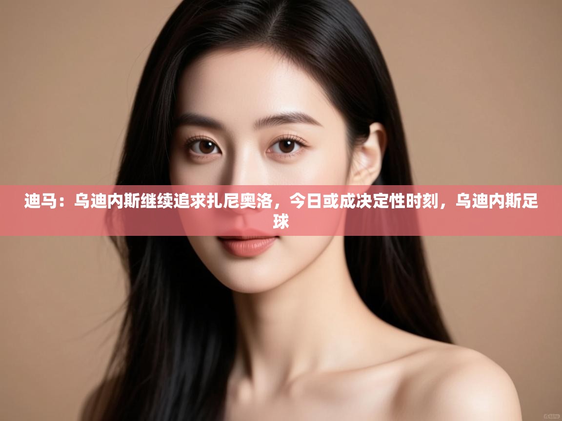 开云体育VIP权益说明-迪马:乌迪内斯继续追求扎尼奥洛,今日或成决定性时刻,乌迪内斯足球 第1张