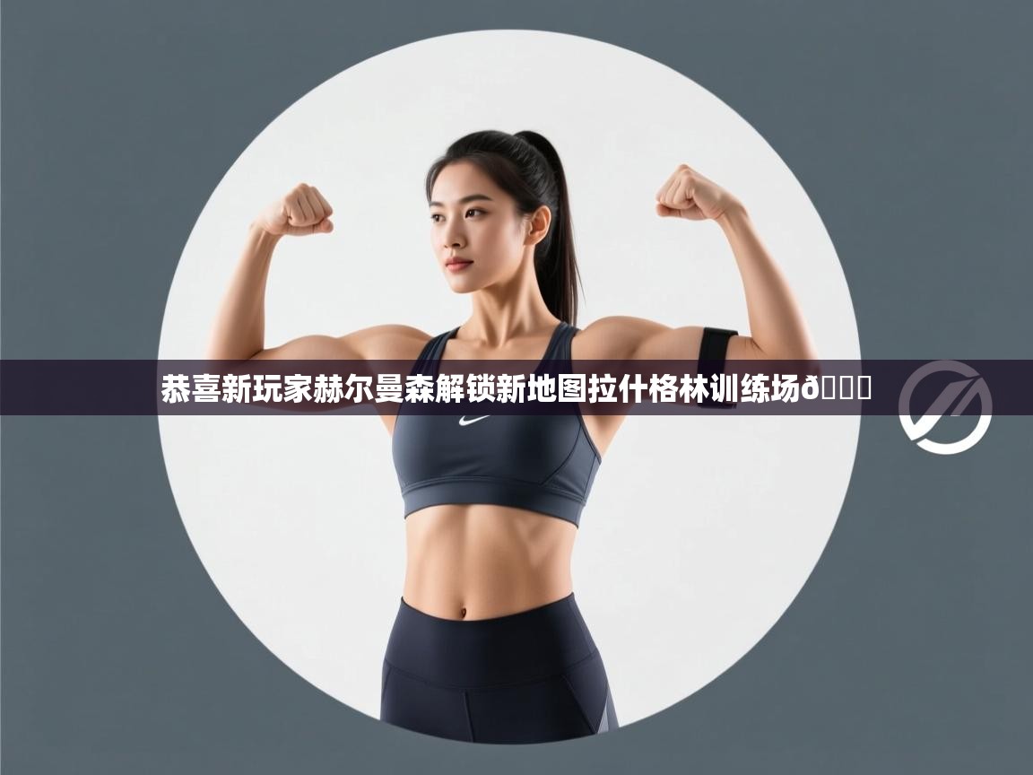 开云体育视频直播低延迟-恭喜新玩家赫尔曼森解锁新地图拉什格林训练场🔓 第4张