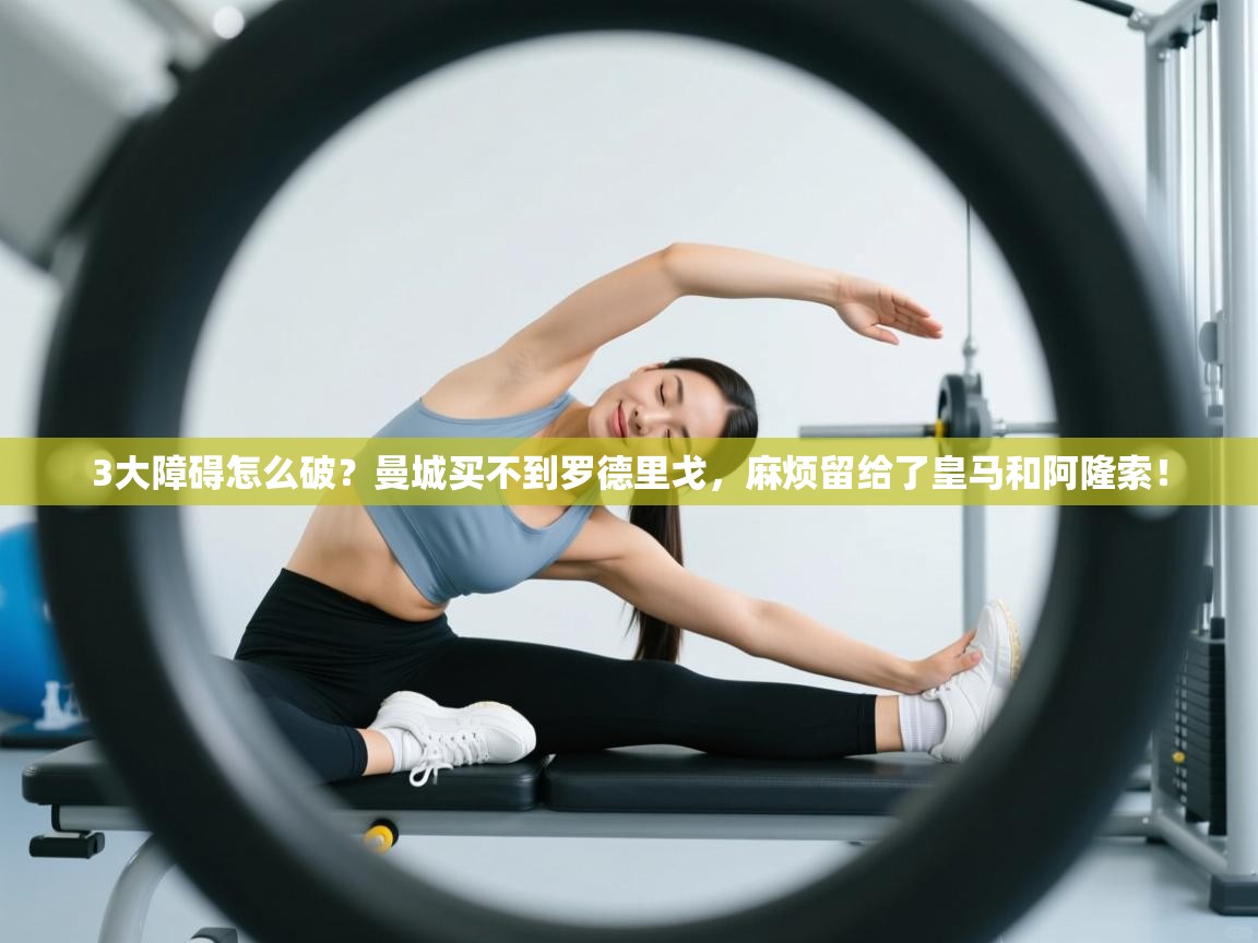 开云体育app官网入口-3大障碍怎么破？曼城买不到罗德里戈，麻烦留给了皇马和阿隆索！  第4张