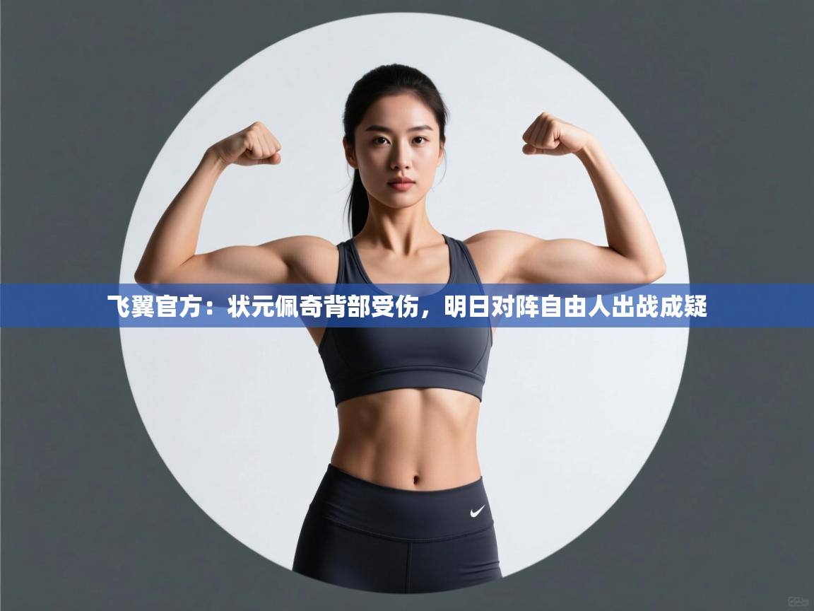 云开体育app官网入口-飞翼官方：状元佩奇背部受伤，明日对阵自由人出战成疑  第3张