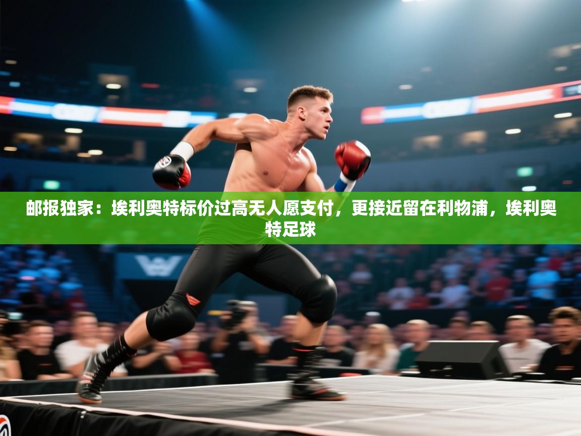 开云体育入口-邮报独家：埃利奥特标价过高无人愿支付，更接近留在利物浦，埃利奥特足球  第3张