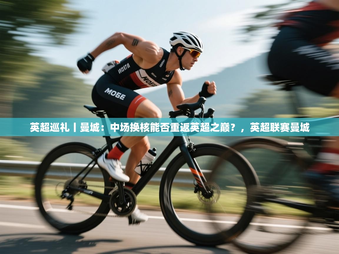 云开体育官网-英超巡礼丨曼城:中场换核能否重返英超之巅?,英超联赛曼城 第3张