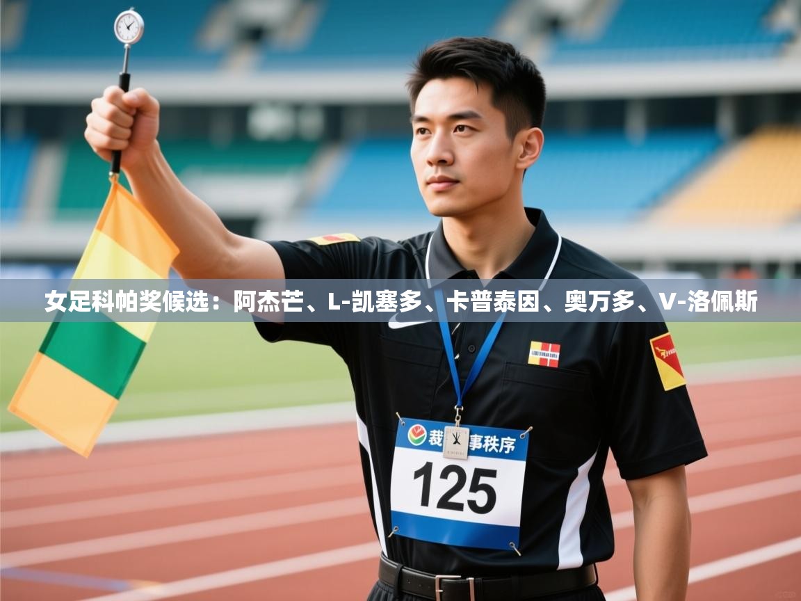 开云体育app评价-女足科帕奖候选:阿杰芒、L-凯塞多、卡普泰因、奥万多、V-洛佩斯 第2张