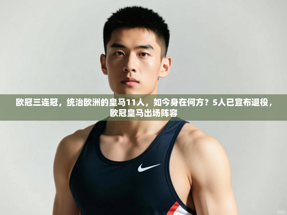 开云体育数据中心统计-欧冠三连冠,统治欧洲的皇马11人,如今身在何方?5人已宣布退役,欧冠皇马出场阵容 第1张