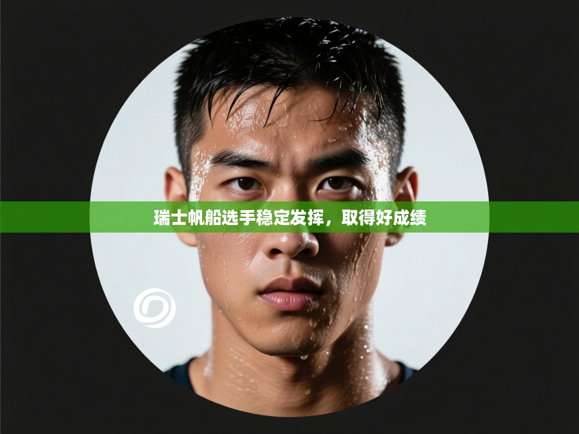 开云体育入口平台-瑞士帆船选手稳定发挥,取得好成绩 第2张