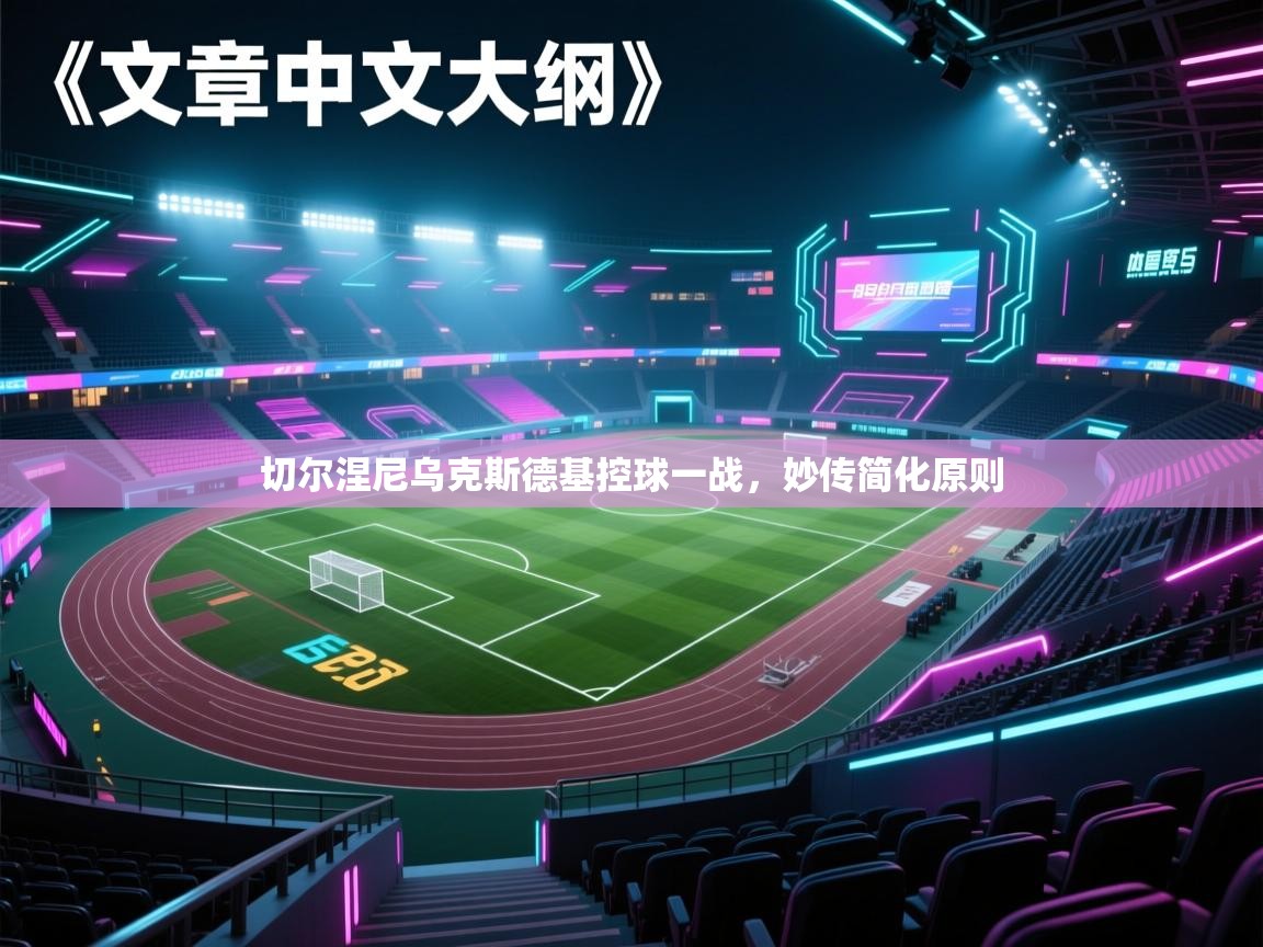 开云体育app下载官网-切尔涅尼乌克斯德基控球一战,妙传简化原则 第3张