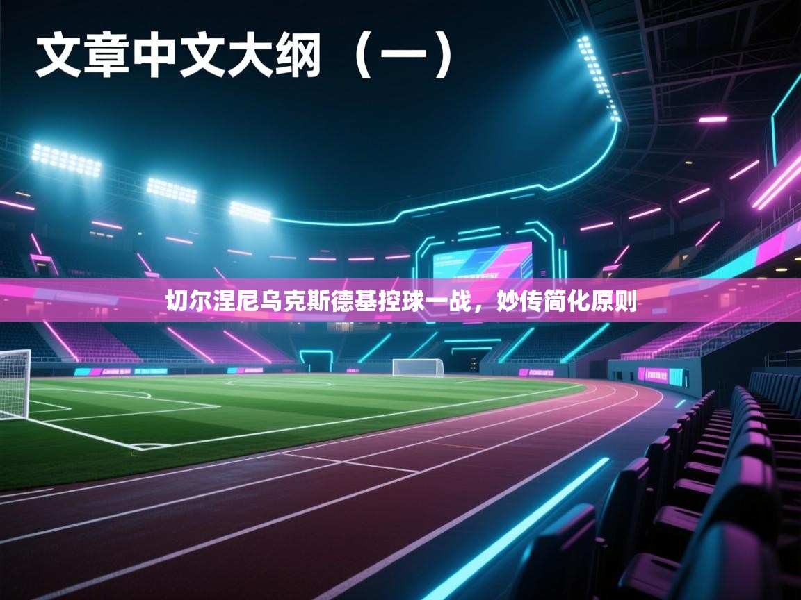 开云体育app下载官网-切尔涅尼乌克斯德基控球一战,妙传简化原则 第4张