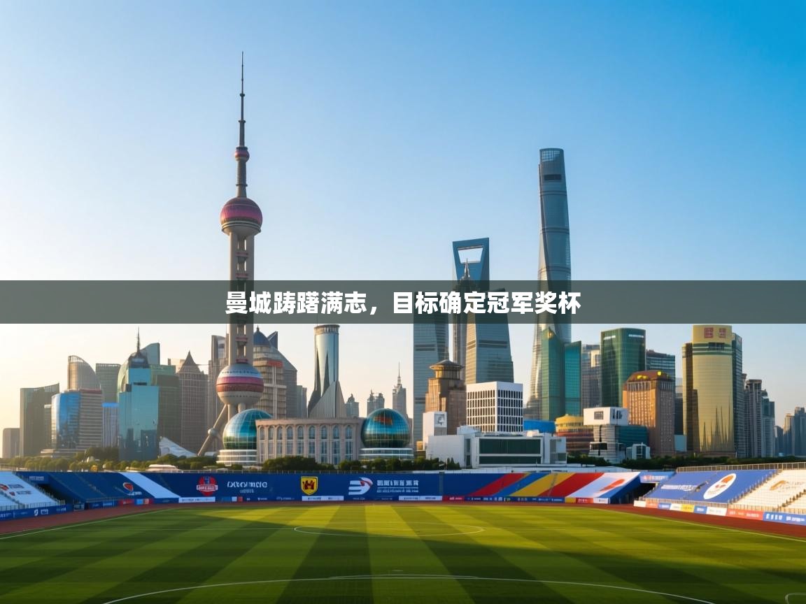 开云体育app下载官网-曼城踌躇满志，目标确定冠军奖杯