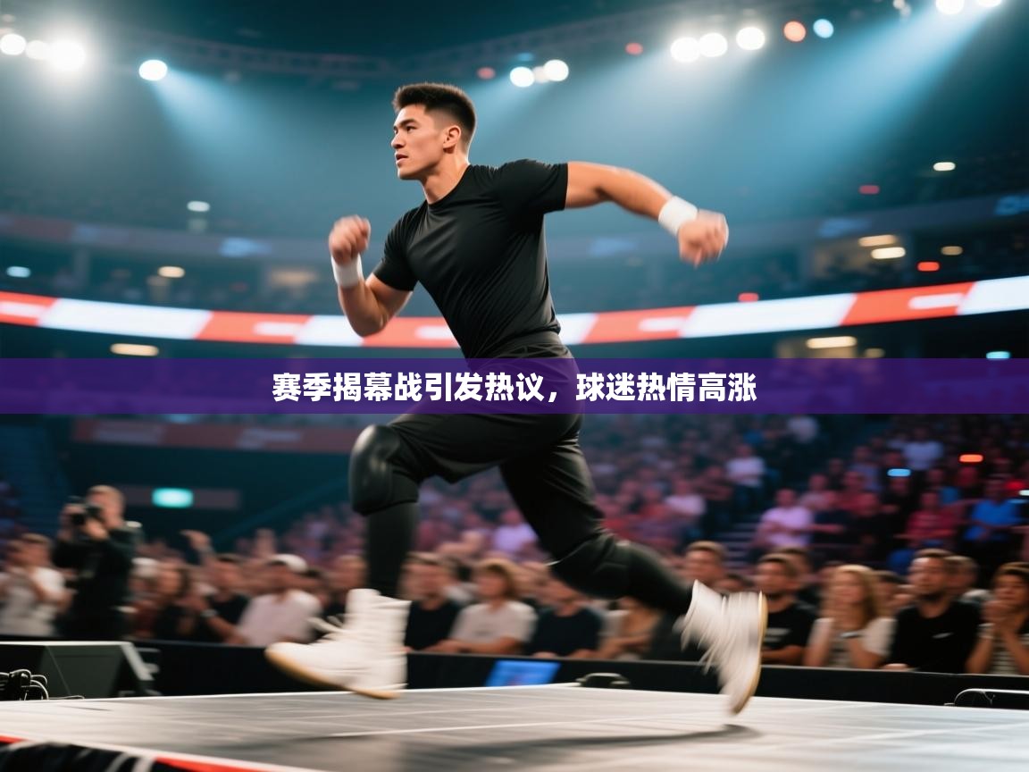 开云网页版-赛季揭幕战引发热议，球迷热情高涨  第4张