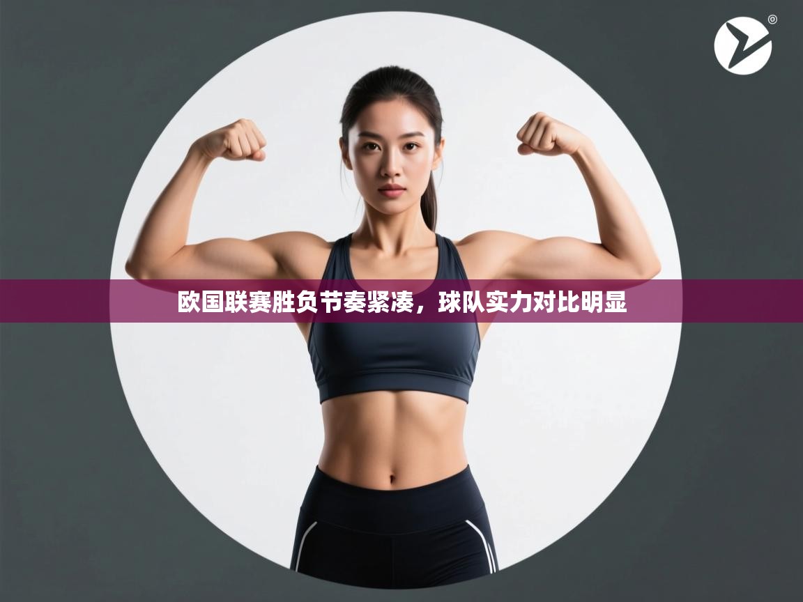 云开体育app网页版登录入口-欧国联赛胜负节奏紧凑，球队实力对比明显  第1张