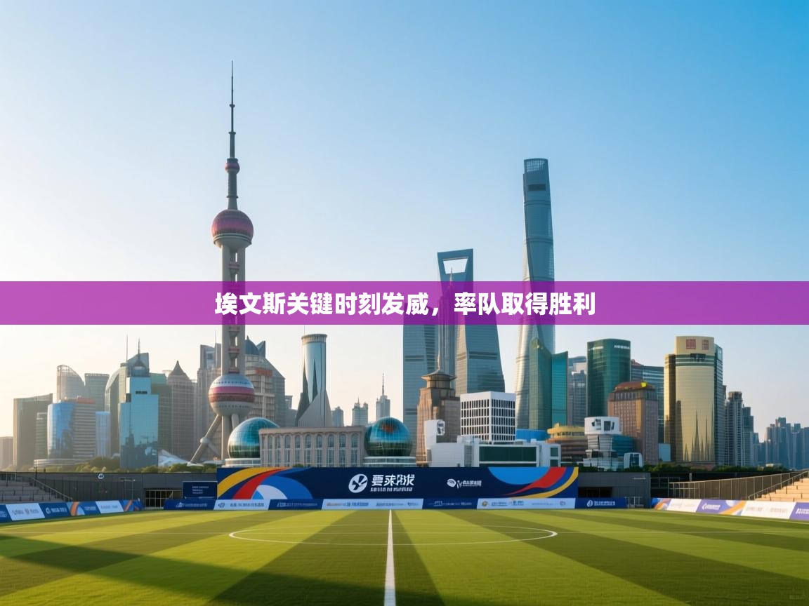 云开体育app登录入口-埃文斯关键时刻发威，率队取得胜利  第4张