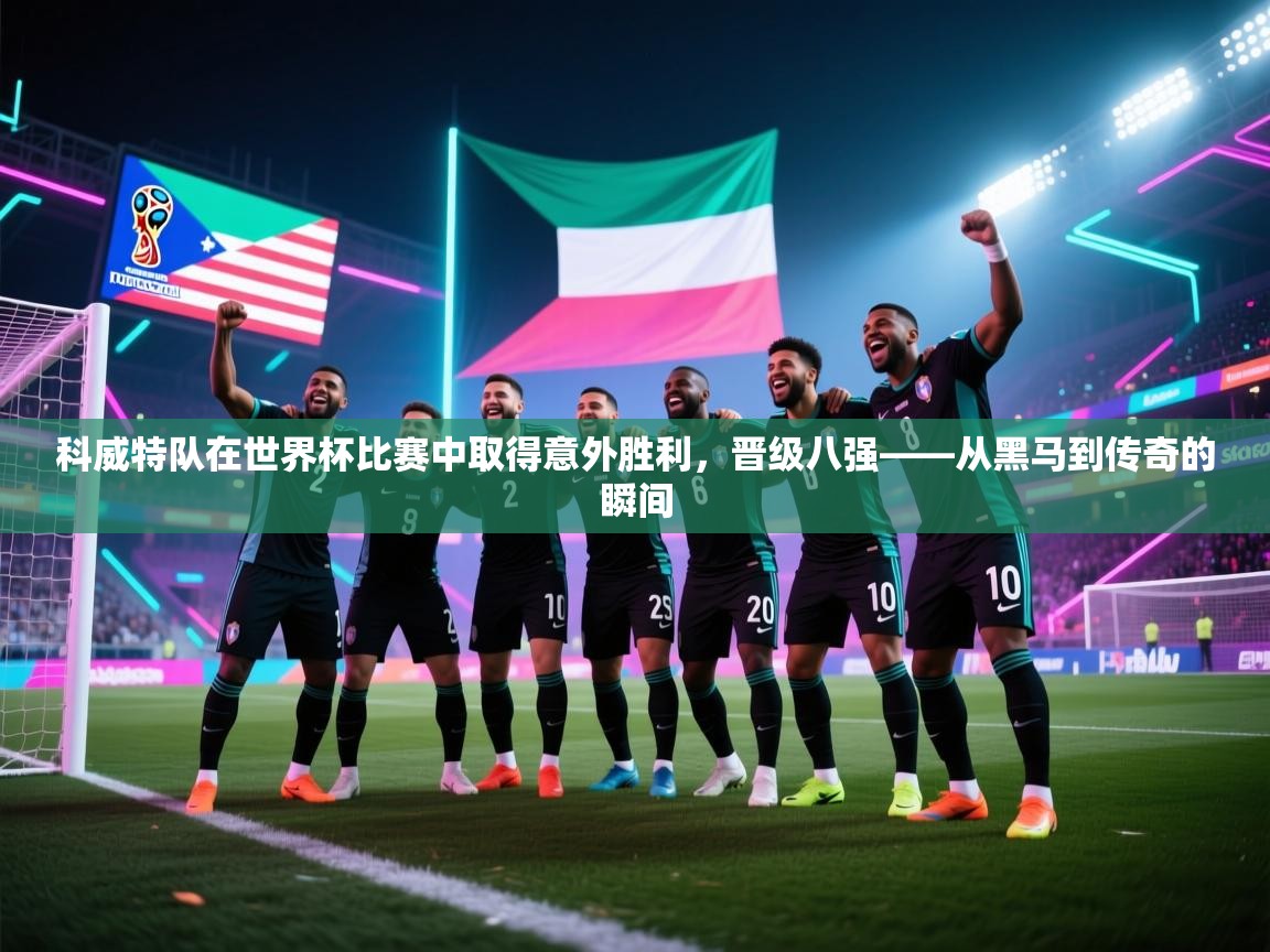 开云入口-科威特队在世界杯比赛中取得意外胜利,晋级八强——从黑马到传奇的瞬间 第1张