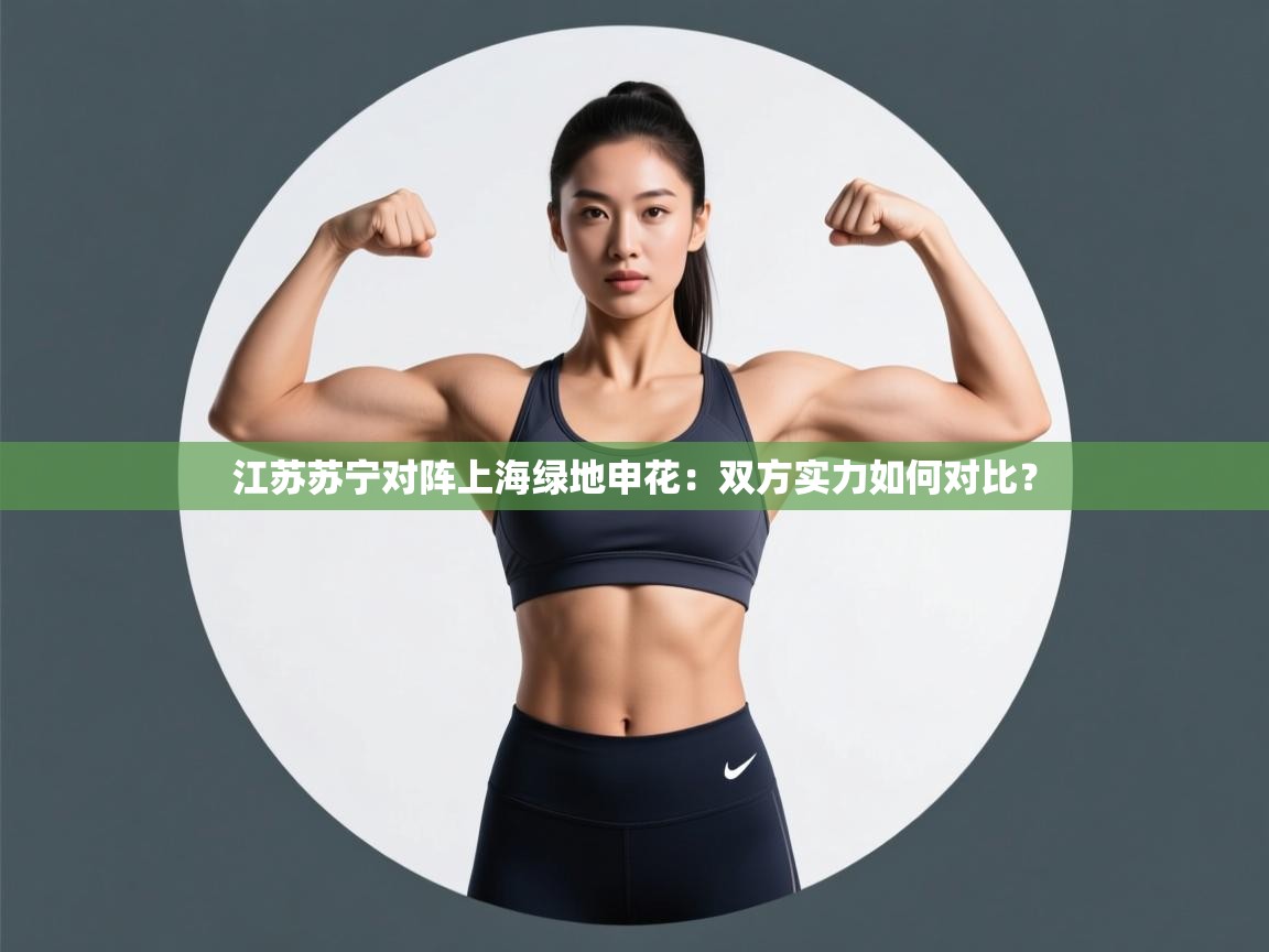 开云体育推送通知设置-江苏苏宁对阵上海绿地申花：双方实力如何对比？  第1张