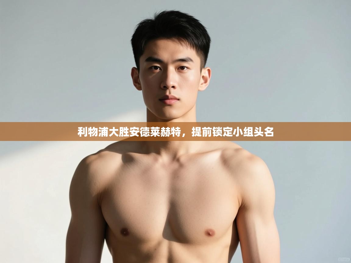 开云赛事直播-利物浦大胜安德莱赫特，提前锁定小组头名  第2张