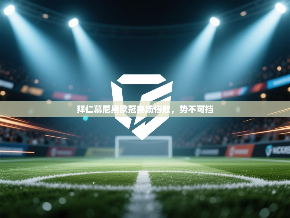 开云体育app官网入口-拜仁慕尼黑欧冠赛场惨败，势不可挡  第4张